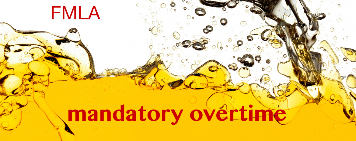 Mandatory Overtime and Family/Medical Leave are like oil and water….they don’t mix!